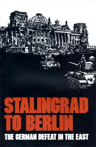 Stalingrad to Berlin: The German Defeat in the East