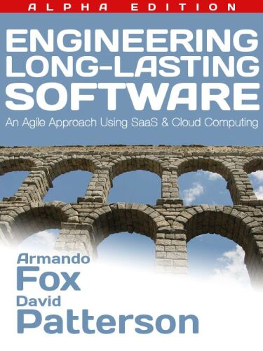 Engineering Long-Lasting Software: An Agile Approach Using SaaS and Cloud Computing, Alpha Edition