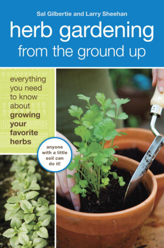 Herb Gardening from the Ground Up: Everything You Need to Know about Growing Your Favorite Herbs