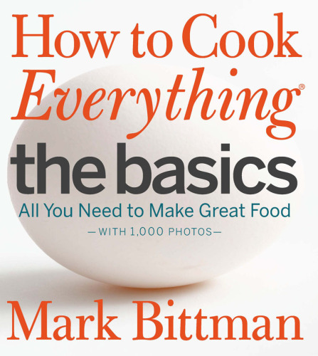 How to Cook Everything The Basics: All You Need to Make Great Food -- With 1,000 Photos