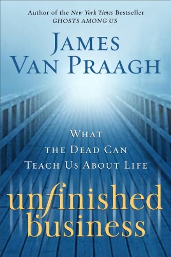 Unfinished Business: What the Dead Can Teach Us About Life