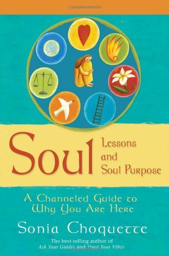 Soul Lessons and Soul Purpose: A Channeled Guide to Why You Are Here