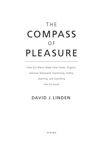 The compass of pleasure : how our brains make fatty foods, orgasm, exercise, marijuana, generosity, vodka, learning, and gambling feel so good