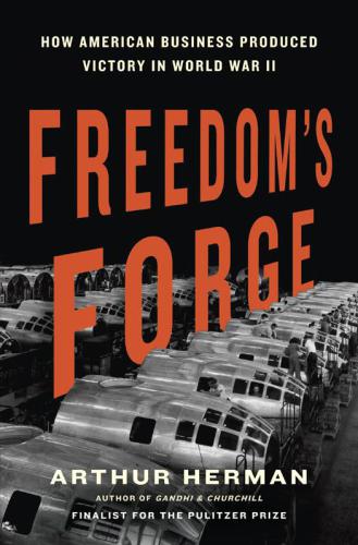 Freedom’s Forge: How American Business Produced Victory in World War II