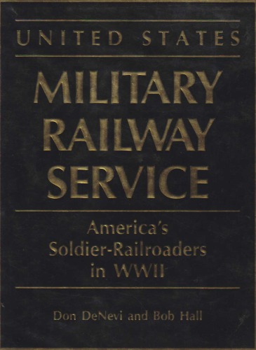 US Mil. Railway Svc. - America's Soldier-Railroaders in WWII