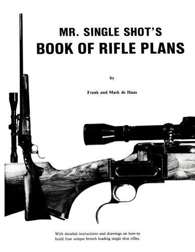 Mr. Single Shot's book of rifle plans : with detailed instructions and drawings on how-to build four unique breech loading single shot rifles