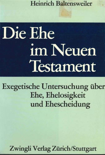 Die Ehe im Neuen Testament. Exegetische Untersuchungen über Ehe, Ehelosigkeit und Ehescheidung