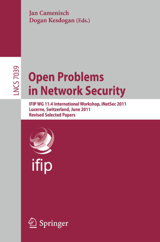 Open Problems in Network Security: IFIP WG 11.4 International Workshop, iNetSec 2011, Lucerne, Switzerland, June 9, 2011, Revised Selected Papers