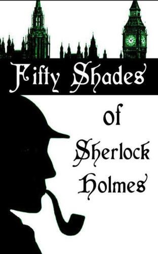 Fifty Shades of Sherlock Holmes: The Erotic Case Files I