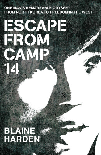 Escape from Camp 14: One Man's Remarkable Odyssey from North Korea to Freedom in the West