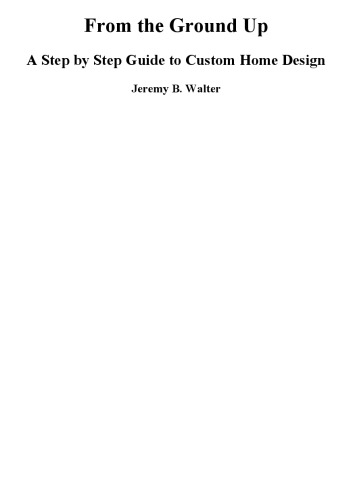 From the Ground Up : a Step by Step Guide to Custom Home Design
