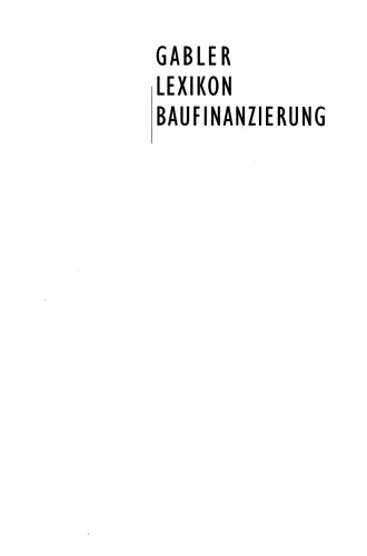 Gabler Lexikon Baufinanzierung: Alles über Bauen, Kaufen, Bewerten, Finanzieren, Mieten, Verpachten, Versichern, Verwalten, Verwerten und Versteigern von Immobilien sowie die dazugehörigen Steuerfragen